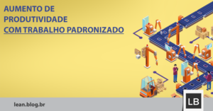Aumento da Produtividade com trabalho padronizado