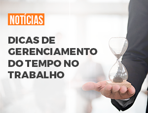 Dicas de gerenciamento do tempo no trabalho